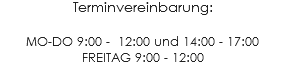 Terminvereinbarung: MO-DO 9:00 - 12:00 und 14:00 - 17:00 FREITAG 9:00 - 12:00